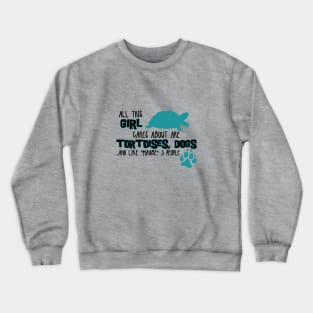 All this GIRL cares about are TORTOISES, DOGS Crewneck Sweatshirt